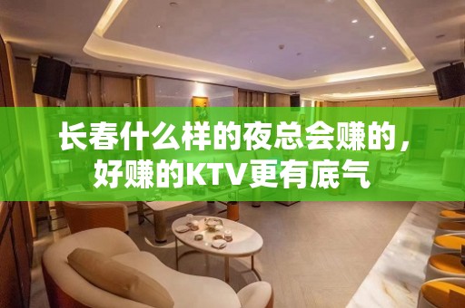 长春什么样的夜总会赚的，好赚的KTV更有底气