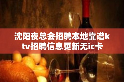 沈阳夜总会招聘本地靠谱ktv招聘信息更新无ic卡