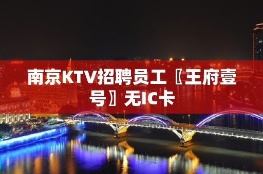 南京KTV招聘员工〖王府壹号〗无IC卡