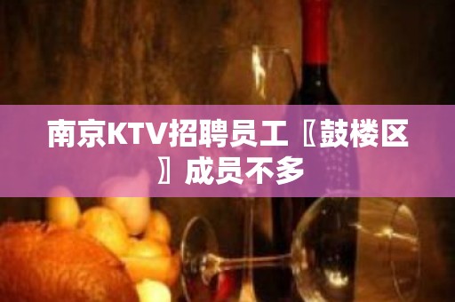 南京KTV招聘员工〖鼓楼区〗成员不多