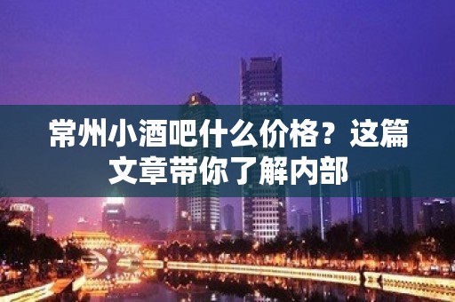 常州小酒吧什么价格？这篇文章带你了解内部