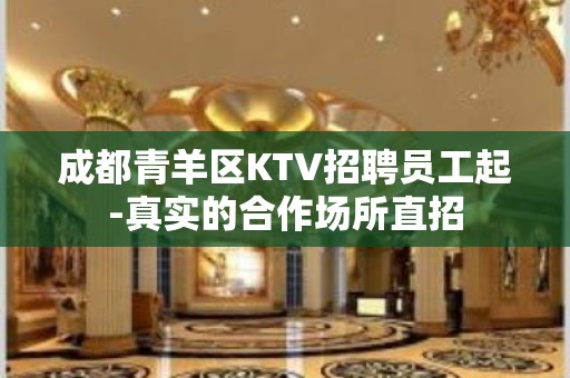 成都青羊区KTV招聘员工起-真实的合作场所直招