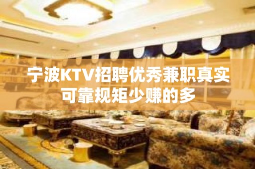 宁波KTV招聘优秀兼职真实可靠规矩少赚的多