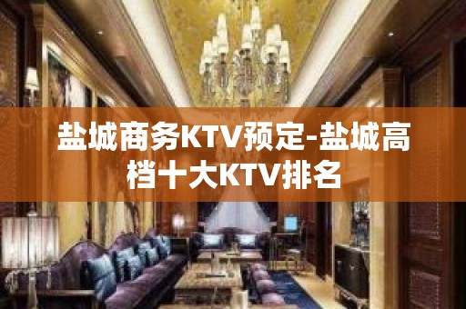 盐城商务KTV预定-盐城高档十大KTV排名