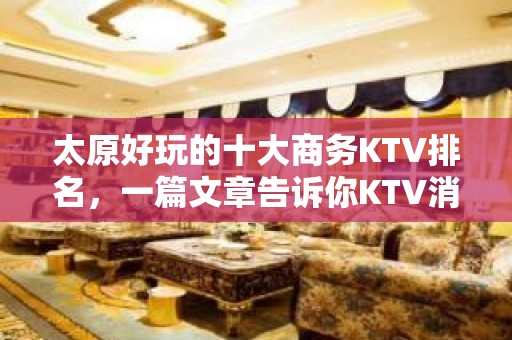 太原好玩的十大商务KTV排名，一篇文章告诉你KTV消费水平