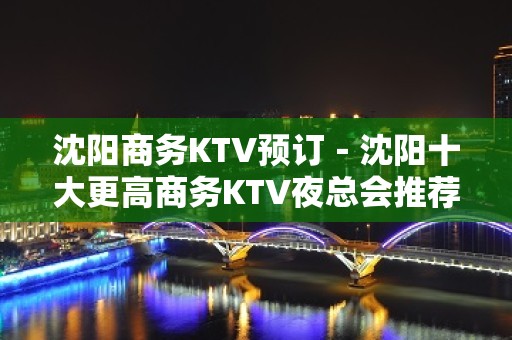 沈阳商务KTV预订－沈阳十大更高商务KTV夜总会推荐