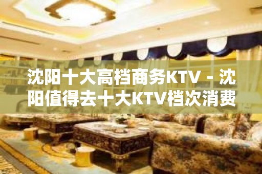 沈阳十大高档商务KTV－沈阳值得去十大KTV档次消费预订