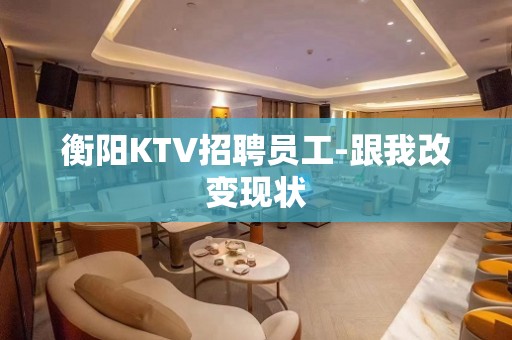 衡阳KTV招聘员工-跟我改变现状