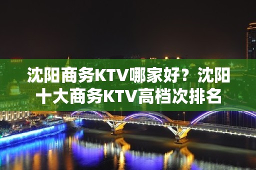 沈阳商务KTV哪家好？沈阳十大商务KTV高档次排名