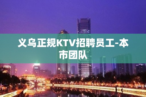 义乌正规KTV招聘员工-本市团队