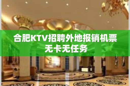 合肥KTV招聘外地报销机票 无卡无任务