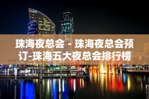 珠海夜总会－珠海夜总会预订-珠海五大夜总会排行榜