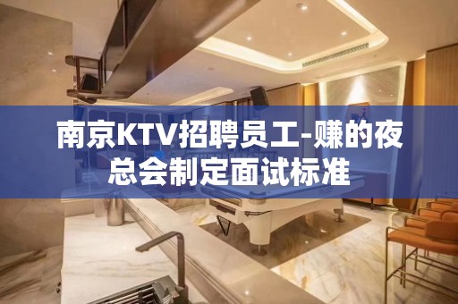 南京KTV招聘员工-赚的夜总会制定面试标准