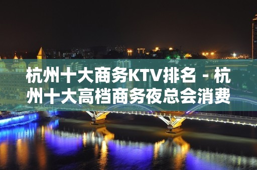 杭州十大商务KTV排名－杭州十大高档商务夜总会消费攻略