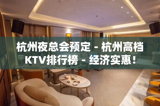 杭州夜总会预定－杭州高档KTV排行榜－经济实惠！