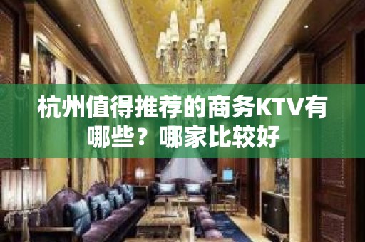 杭州值得推荐的商务KTV有哪些？哪家比较好