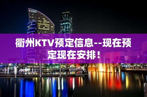 衢州KTV预定信息--现在预定现在安排！