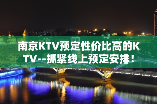 南京KTV预定性价比高的KTV--抓紧线上预定安排！