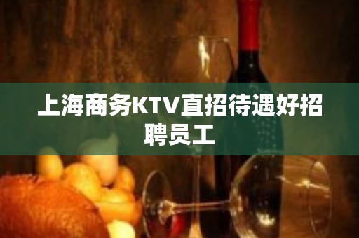 上海商务KTV直招待遇好招聘员工