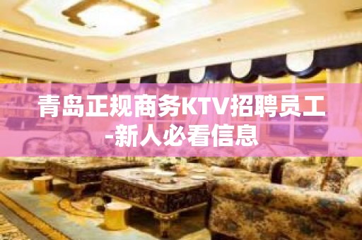 青岛正规商务KTV招聘员工-新人必看信息