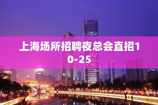 上海场所招聘夜总会直招10-25