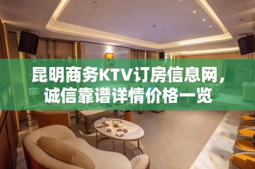 昆明商务KTV订房信息网，诚信靠谱详情价格一览