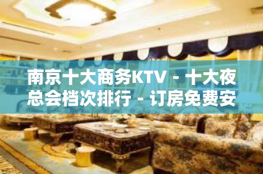 南京十大商务KTV－十大夜总会档次排行－订房免费安排