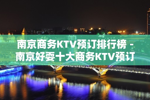 南京商务KTV预订排行榜－南京好耍十大商务KTV预订