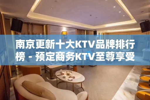 南京更新十大KTV品牌排行榜－预定商务KTV至尊享受