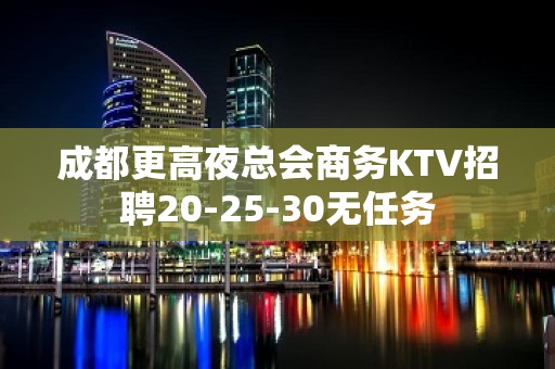 成都更高夜总会商务KTV招聘20-25-30无任务