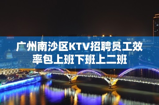 广州南沙区KTV招聘员工效率包上班下班上二班