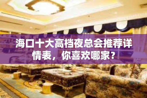 海口十大高档夜总会推荐详情表，你喜欢哪家？