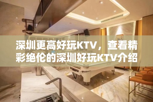 深圳更高好玩KTV，查看精彩绝伦的深圳好玩KTV介绍