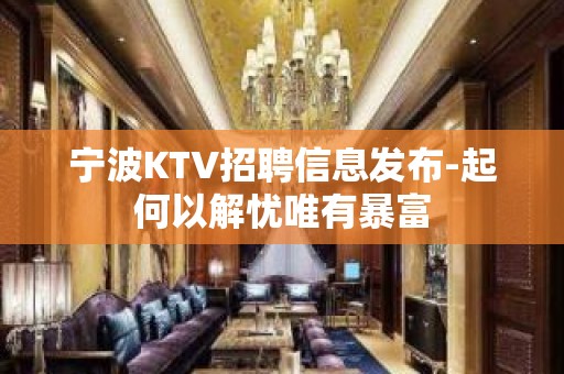 宁波KTV招聘信息发布-起何以解忧唯有暴富