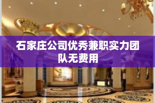 石家庄公司优秀兼职实力团队无费用