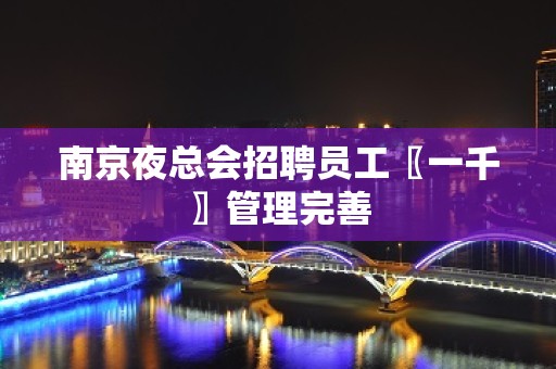 南京夜总会招聘员工〖一千〗管理完善