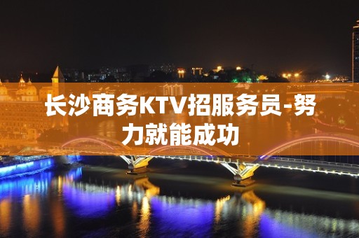 长沙商务KTV招服务员-努力就能成功