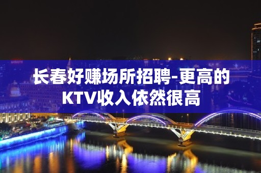 长春好赚场所招聘-更高的KTV收入依然很高