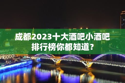 成都2023十大酒吧小酒吧排行榜你都知道？