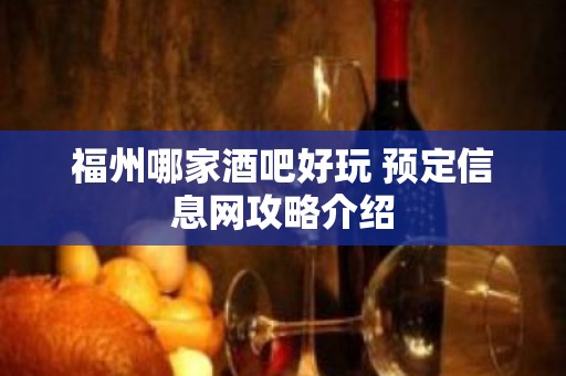 福州哪家酒吧好玩 预定信息网攻略介绍