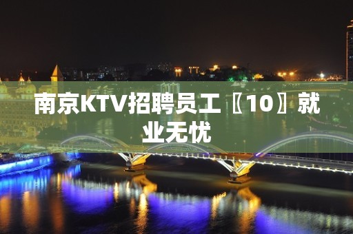 南京KTV招聘员工〖10〗就业无忧