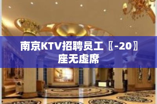 南京KTV招聘员工〖-20〗座无虚席