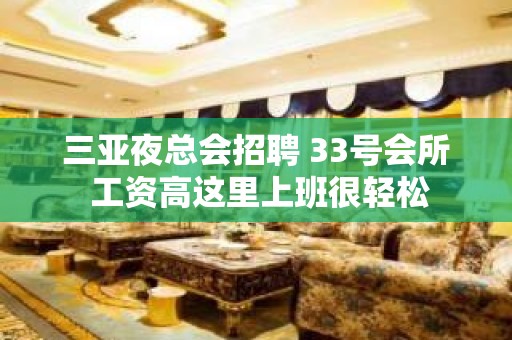 三亚夜总会招聘 33号会所 工资高这里上班很轻松