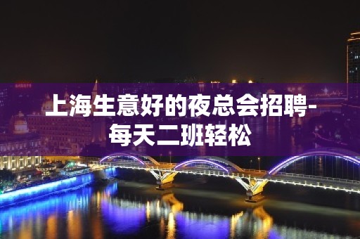 上海生意好的夜总会招聘-每天二班轻松