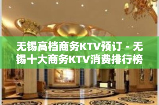 无锡高档商务KTV预订－无锡十大商务KTV消费排行榜