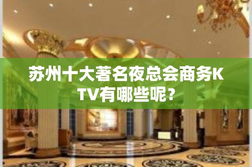 苏州十大著名夜总会商务KTV有哪些呢？