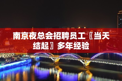 南京夜总会招聘员工〖当天结起〗多年经验