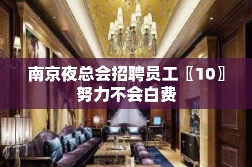 南京夜总会招聘员工〖10〗努力不会白费