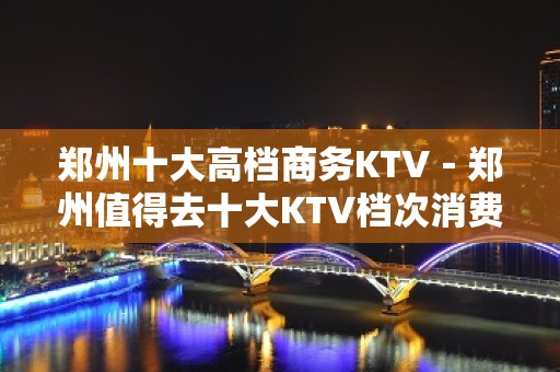 郑州十大高档商务KTV－郑州值得去十大KTV档次消费预订