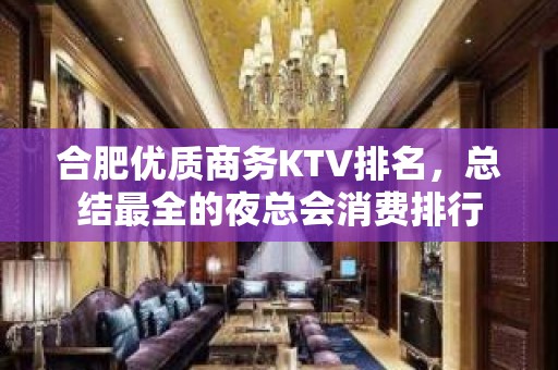 合肥优质商务KTV排名，总结最全的夜总会消费排行